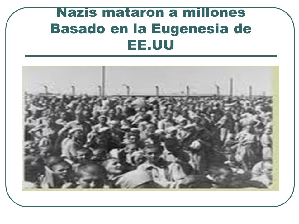 Nazis mataron a millones Basado en la Eugenesia de EE.UU