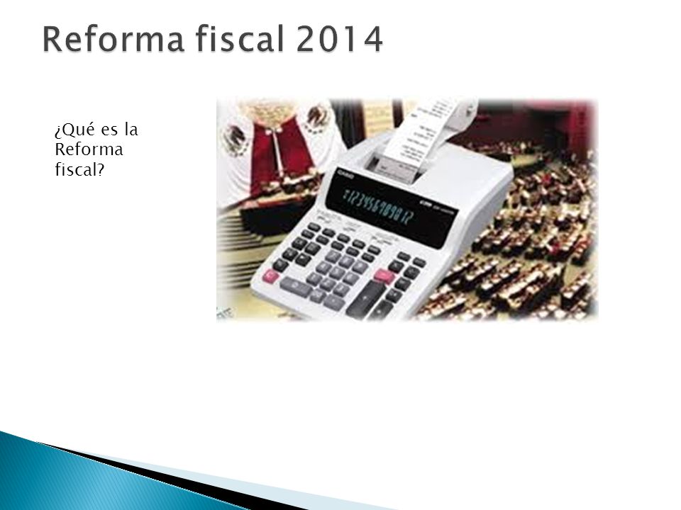 Reforma fiscal 2014 ¿Qué es la Reforma fiscal