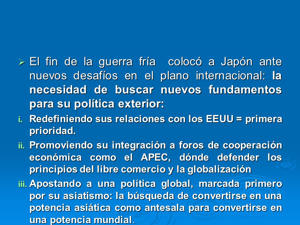 El fin de la guerra fría colocó a Japón ante nuevos desafíos en el plano internacional: la necesidad de buscar nuevos fundamentos para su política exterior:
