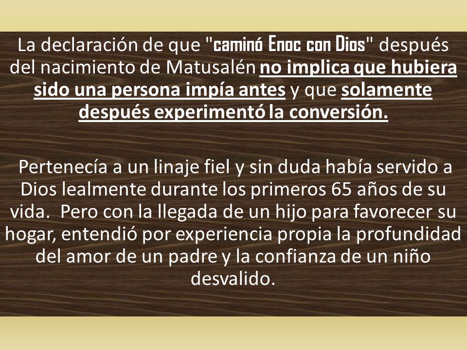 La declaración de que caminó Enoc con Dios después del nacimiento de Matusalén no implica que hubiera sido una persona impía antes y que solamente después experimentó la conversión.