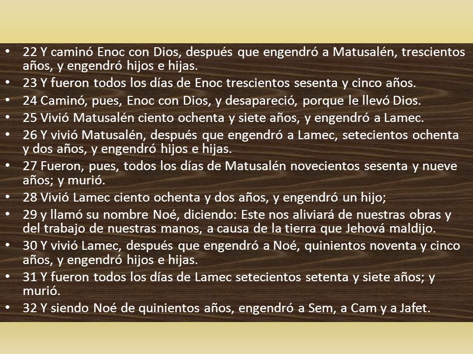 22 Y caminó Enoc con Dios, después que engendró a Matusalén, trescientos años, y engendró hijos e hijas.