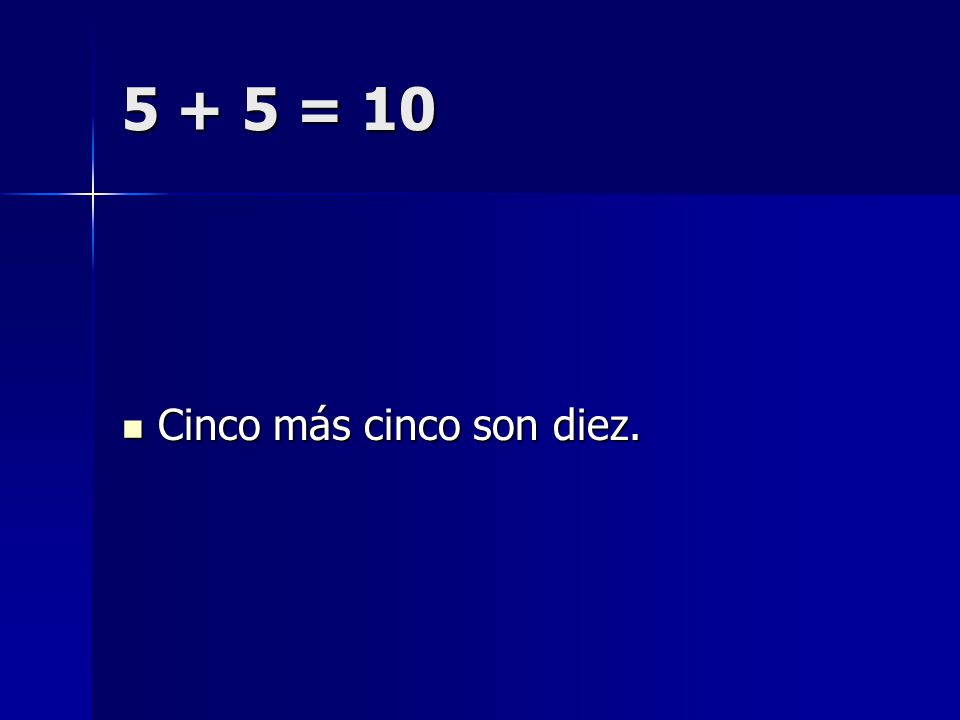 5 + 5 = 10 Cinco más cinco son diez.