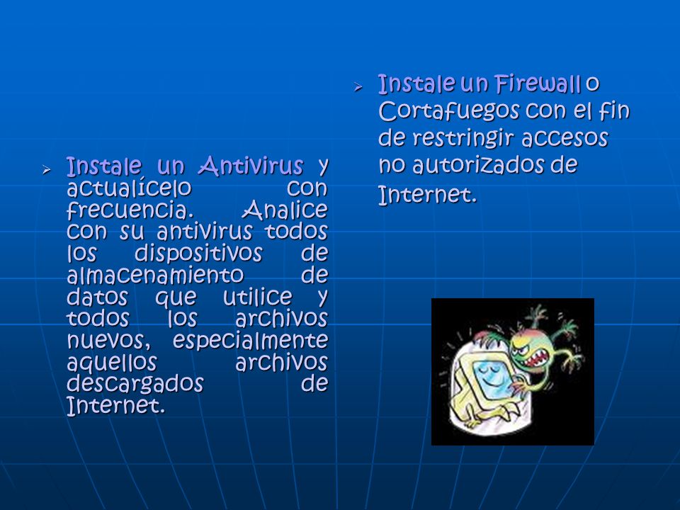 Instale un Firewall o Cortafuegos con el fin de restringir accesos no autorizados de Internet.