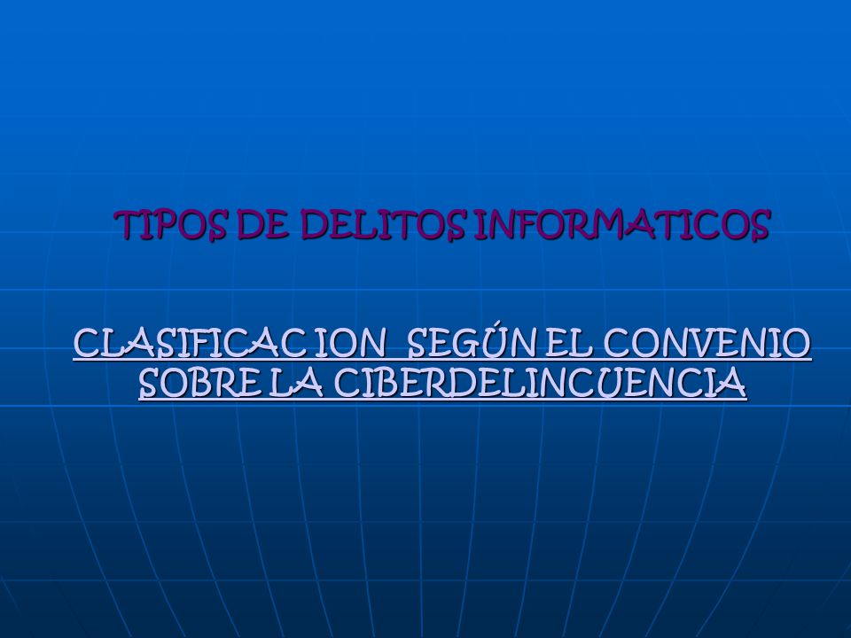 TIPOS DE DELITOS INFORMATICOS CLASIFICAC ION SEGÚN EL CONVENIO SOBRE LA CIBERDELINCUENCIA