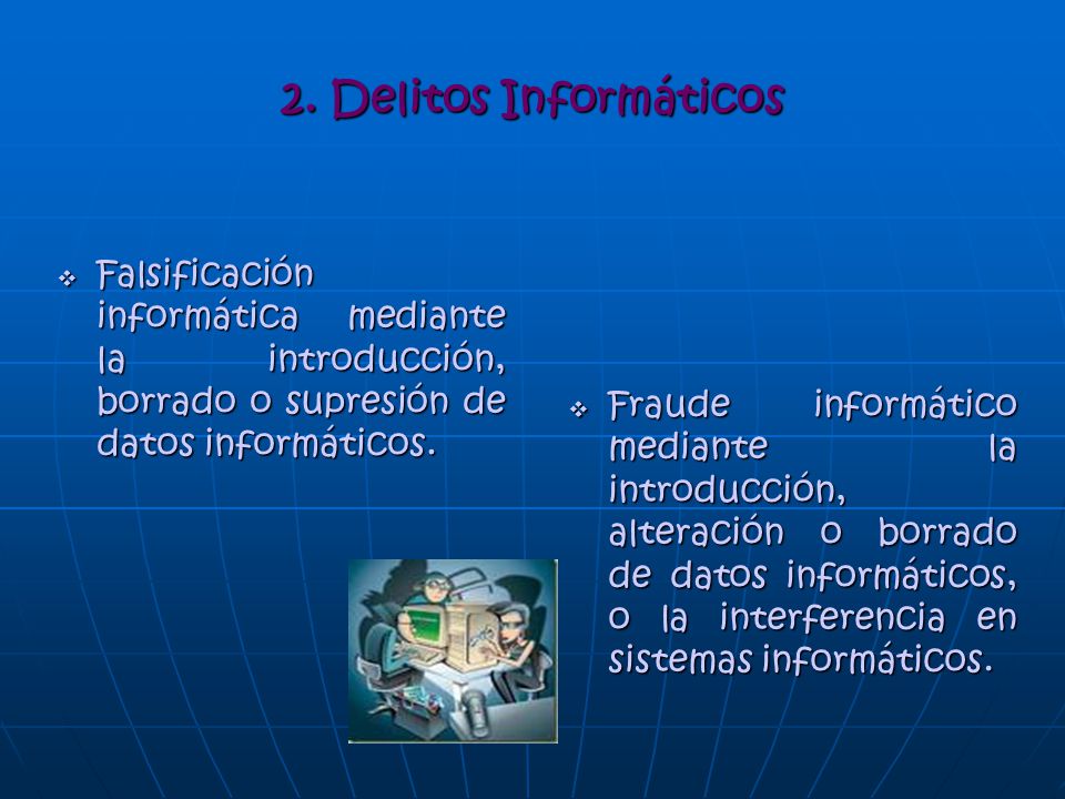 2. Delitos Informáticos Falsificación informática mediante la introducción, borrado o supresión de datos informáticos.