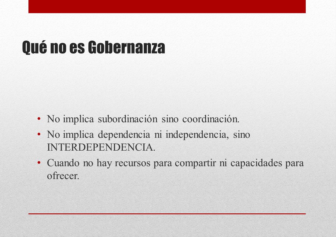 Qué no es Gobernanza No implica subordinación sino coordinación.