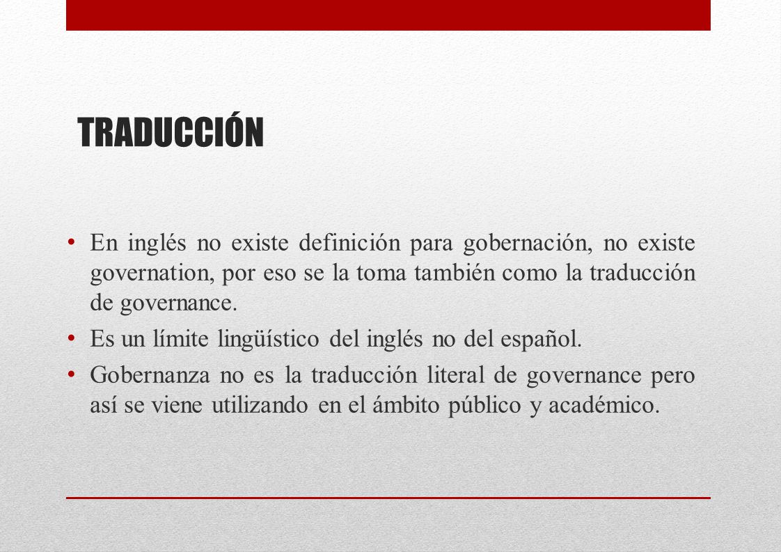 TRADUCCIÓN En inglés no existe definición para gobernación, no existe governation, por eso se la toma también como la traducción de governance.
