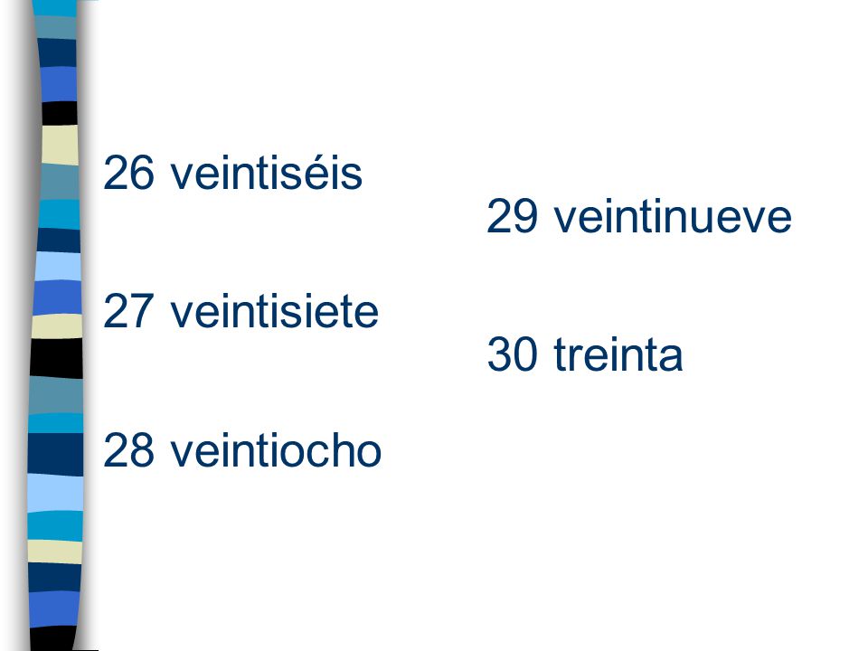 26 veintiséis 27 veintisiete 28 veintiocho 29 veintinueve 30 treinta