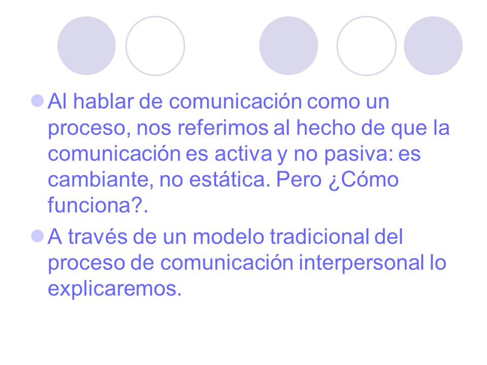 Al hablar de comunicación como un proceso, nos referimos al hecho de que la comunicación es activa y no pasiva: es cambiante, no estática. Pero ¿Cómo funciona .