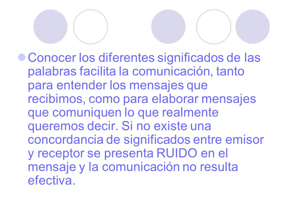 Conocer los diferentes significados de las palabras facilita la comunicación, tanto para entender los mensajes que recibimos, como para elaborar mensajes que comuniquen lo que realmente queremos decir.