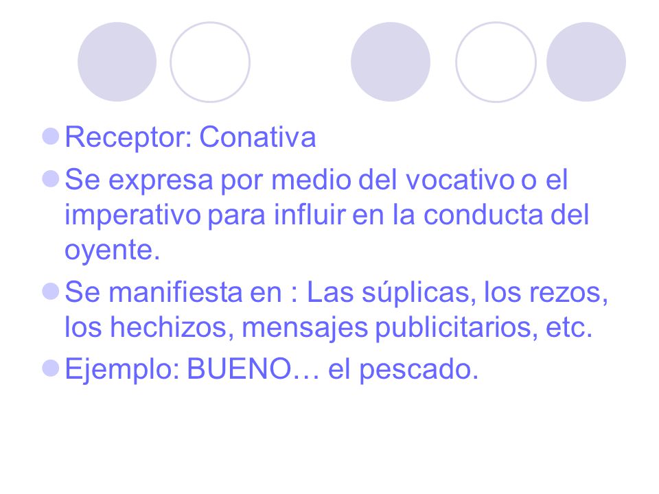 Receptor: Conativa Se expresa por medio del vocativo o el imperativo para influir en la conducta del oyente.