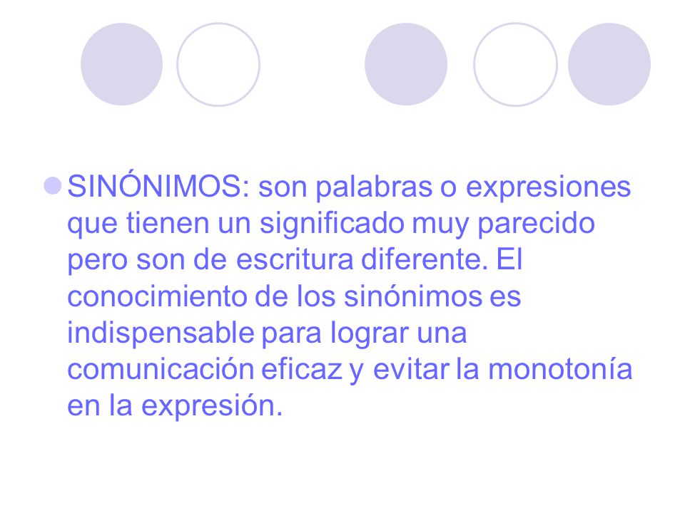SINÓNIMOS: son palabras o expresiones que tienen un significado muy parecido pero son de escritura diferente.