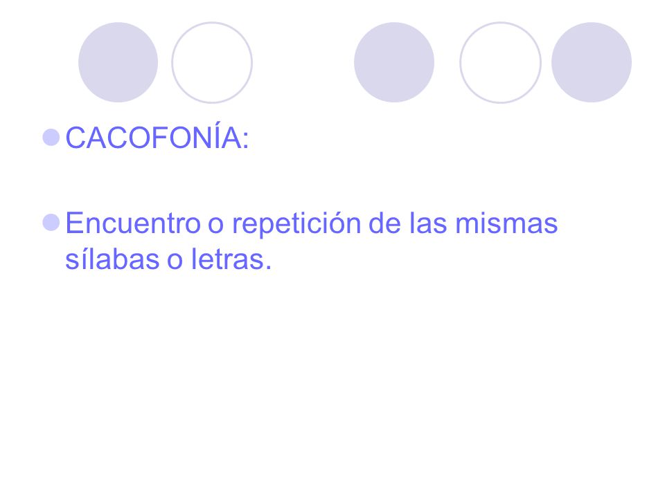 CACOFONÍA: Encuentro o repetición de las mismas sílabas o letras.