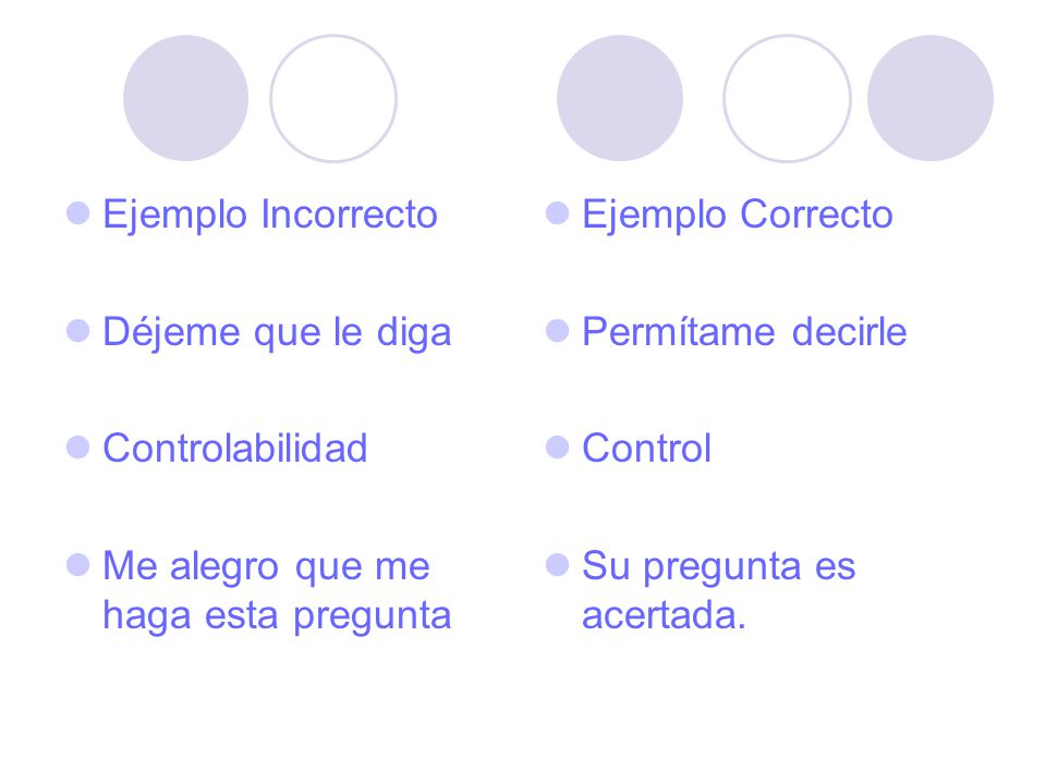 Ejemplo Incorrecto Déjeme que le diga. Controlabilidad. Me alegro que me haga esta pregunta. Ejemplo Correcto.