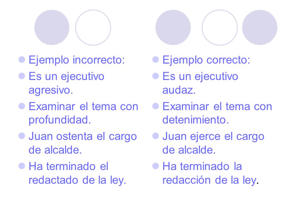 Ejemplo incorrecto: Es un ejecutivo agresivo. Examinar el tema con profundidad. Juan ostenta el cargo de alcalde.