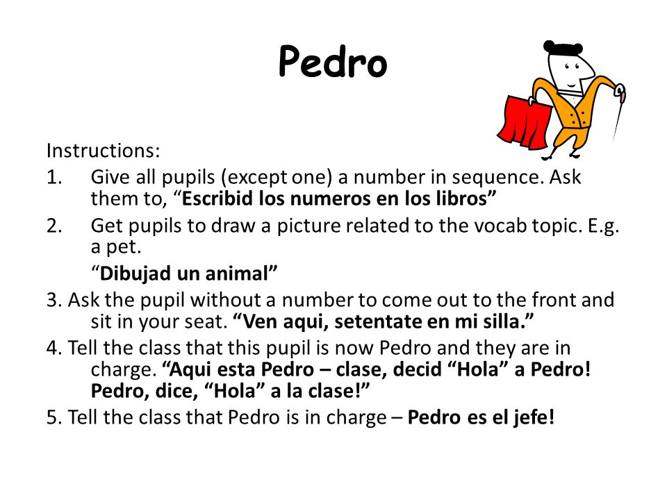 Pedro Instructions: Give all pupils (except one) a number in sequence. Ask them to, Escribid los numeros en los libros