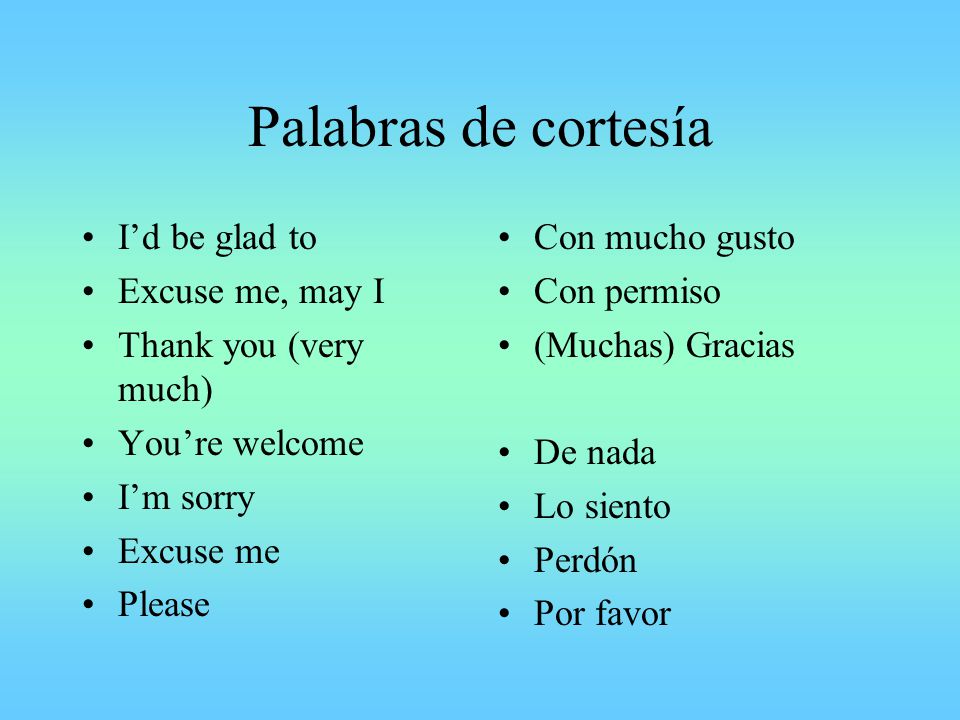 Palabras de cortesía I’d be glad to Excuse me, may I