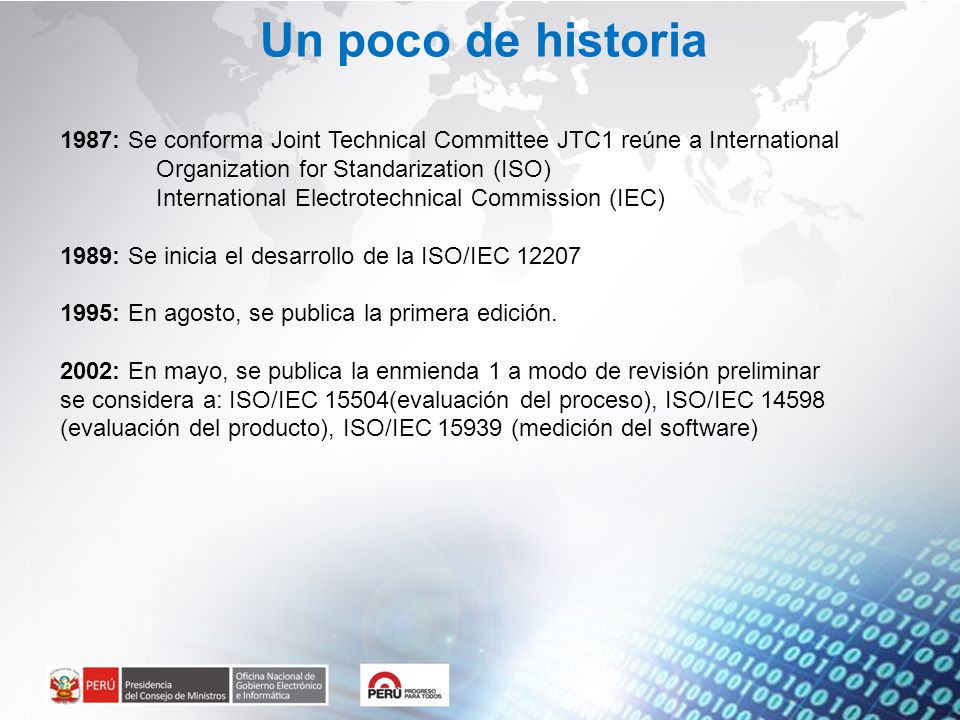 Un poco de historia 1987: Se conforma Joint Technical Committee JTC1 reúne a International Organization for Standarization (ISO)