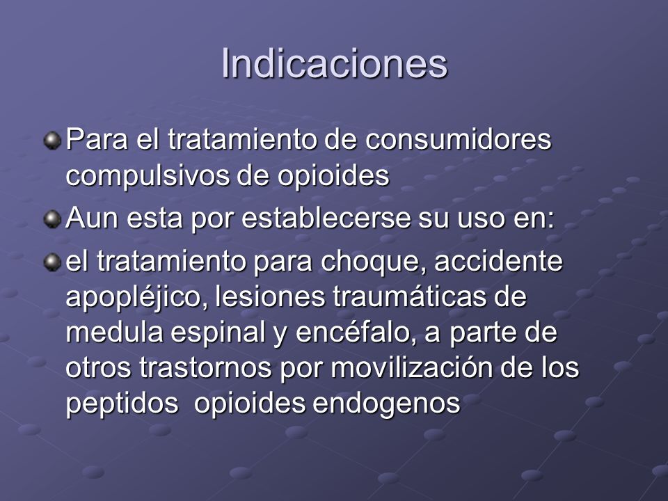 Indicaciones Para el tratamiento de consumidores compulsivos de opioides. Aun esta por establecerse su uso en: