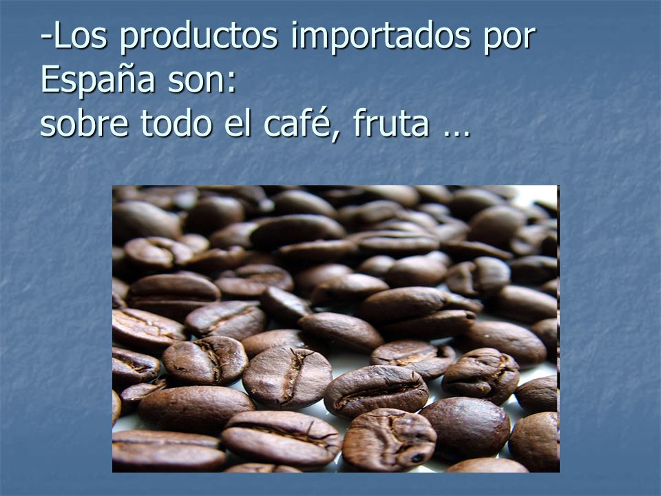 Los productos importados por España son: sobre todo el café, fruta …