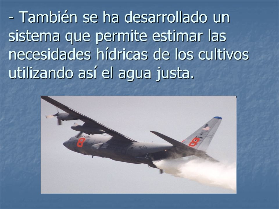 - También se ha desarrollado un sistema que permite estimar las necesidades hídricas de los cultivos utilizando así el agua justa.