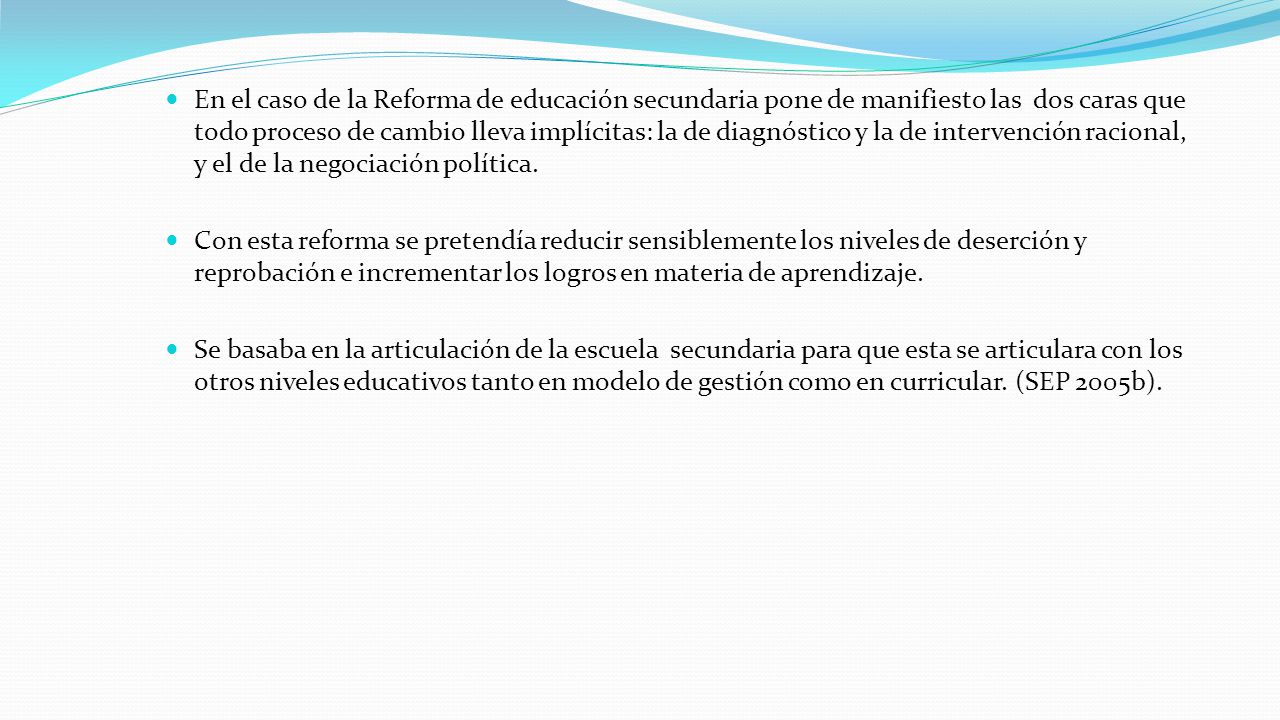 En el caso de la Reforma de educación secundaria pone de manifiesto las dos caras que todo proceso de cambio lleva implícitas: la de diagnóstico y la de intervención racional, y el de la negociación política.