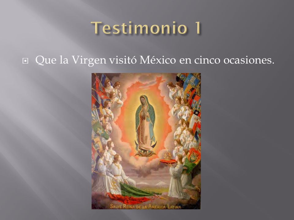 Testimonio 1 Que la Virgen visitó México en cinco ocasiones.