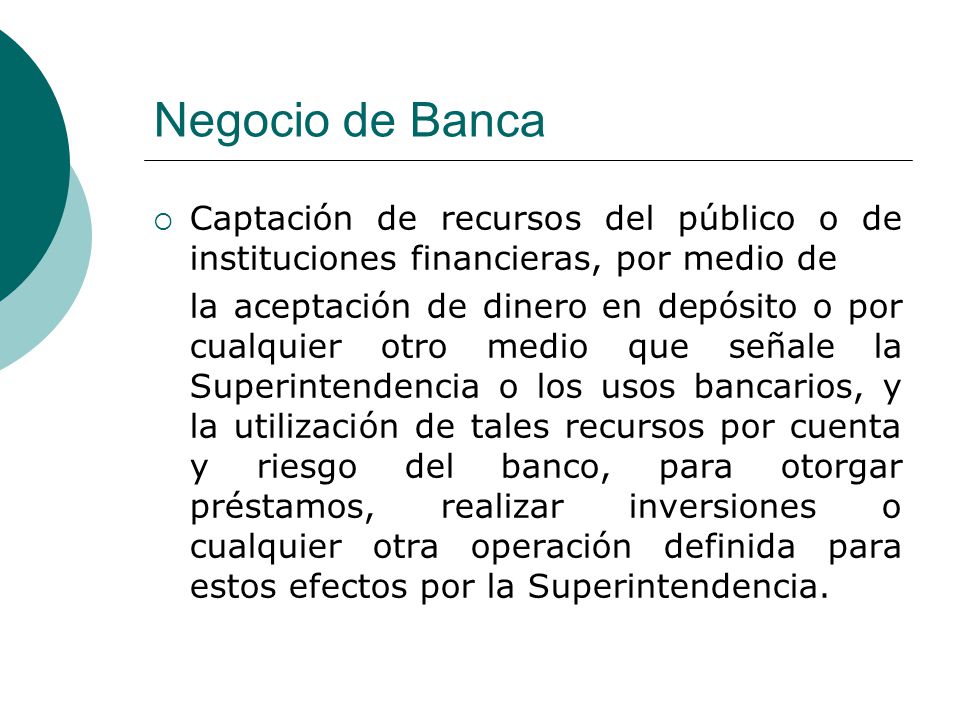 Negocio de Banca Captación de recursos del público o de instituciones financieras, por medio de.