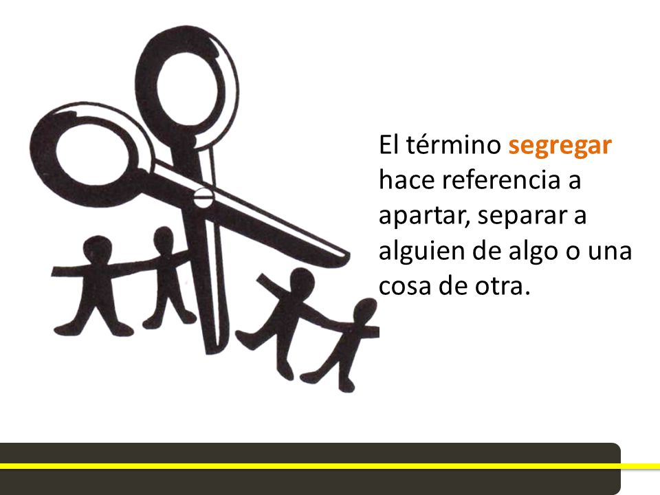 El término segregar hace referencia a apartar, separar a alguien de algo o una cosa de otra.