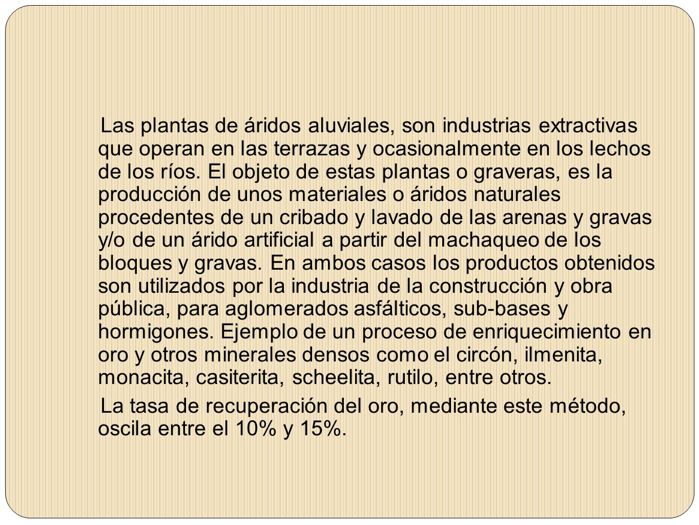Las plantas de áridos aluviales, son industrias extractivas que operan en las terrazas y ocasionalmente en los lechos de los ríos.