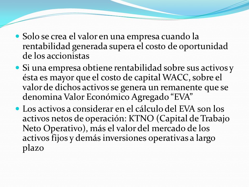 Solo se crea el valor en una empresa cuando la rentabilidad generada supera el costo de oportunidad de los accionistas