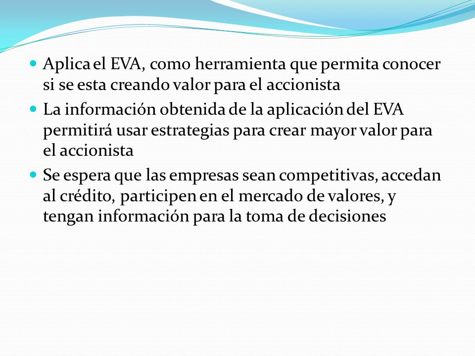 Aplica el EVA, como herramienta que permita conocer si se esta creando valor para el accionista