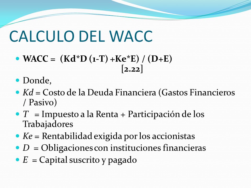 CALCULO DEL WACC WACC = (Kd*D (1-T) +Ke*E) / (D+E) [2.22] Donde,