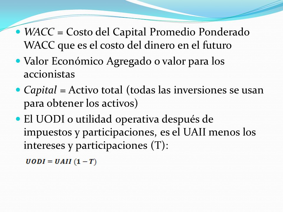WACC = Costo del Capital Promedio Ponderado WACC que es el costo del dinero en el futuro