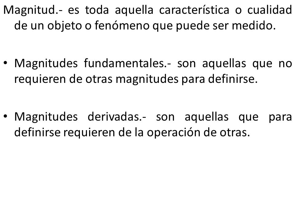 Magnitud.- es toda aquella característica o cualidad de un objeto o fenómeno que puede ser medido.