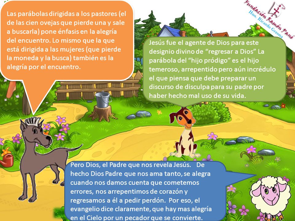 Las parábolas dirigidas a los pastores (el de las cien ovejas que pierde una y sale a buscarla) pone énfasis en la alegría del encuentro. Lo mismo que la que está dirigida a las mujeres (que pierde la moneda y la busca) también es la alegría por el encuentro.