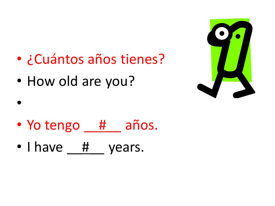 ¿Cuántos años tienes How old are you Yo tengo __#__ años. I have __#__ years.