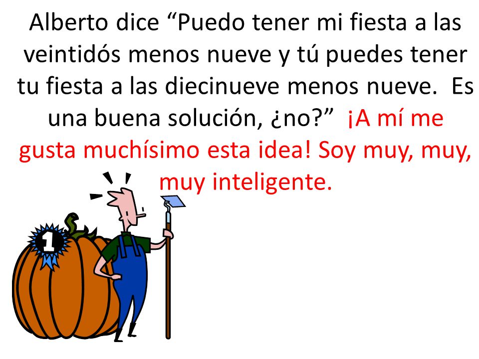 Alberto dice Puedo tener mi fiesta a las veintidós menos nueve y tú puedes tener tu fiesta a las diecinueve menos nueve.