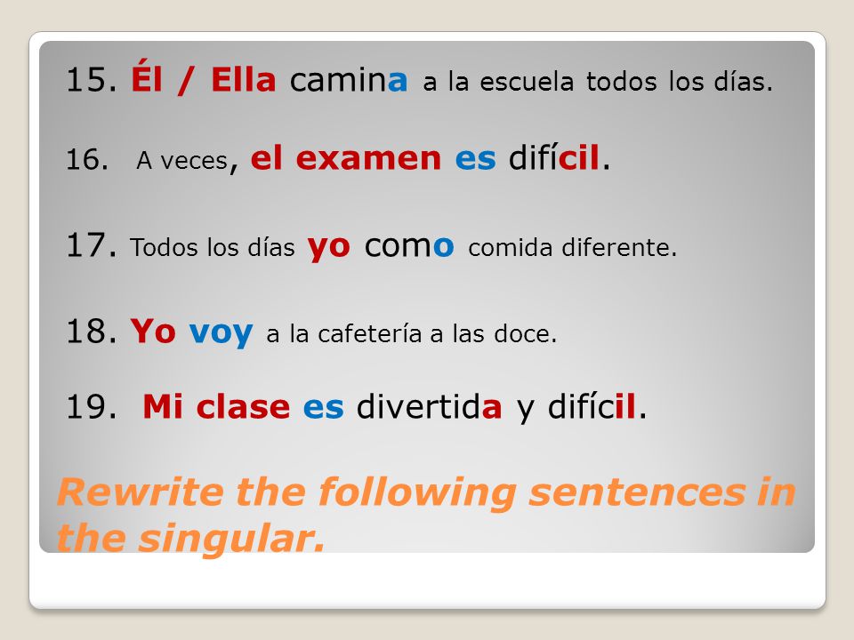 Rewrite the following sentences in the singular.