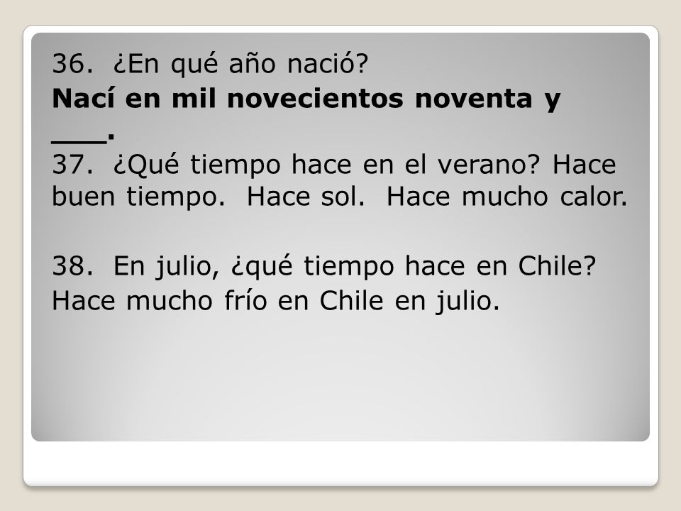 36. ¿En qué año nació. Nací en mil novecientos noventa y ___. 37
