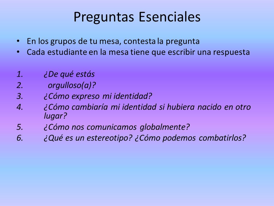 Preguntas Esenciales En los grupos de tu mesa, contesta la pregunta