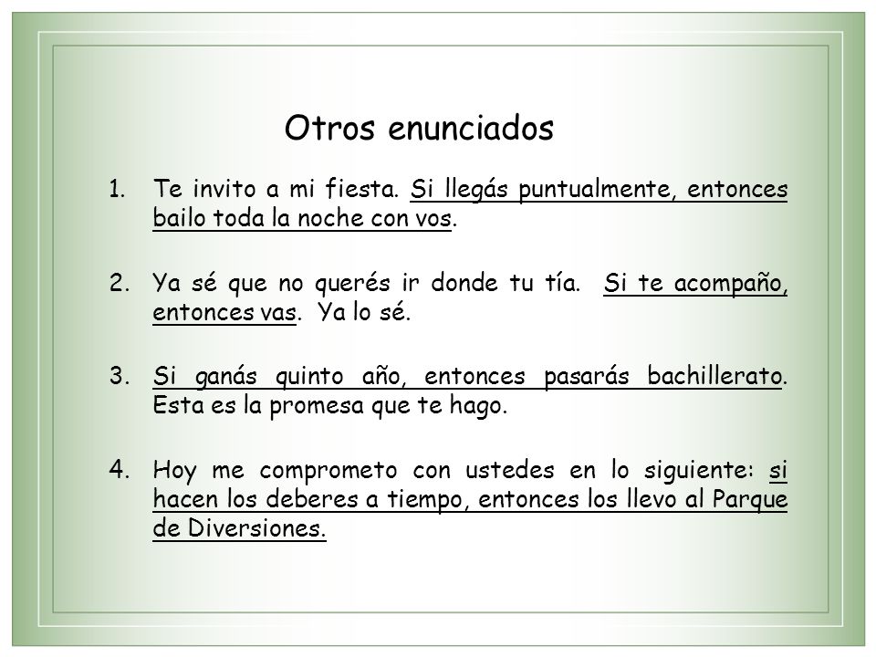 Otros enunciados Te invito a mi fiesta. Si llegás puntualmente, entonces bailo toda la noche con vos.
