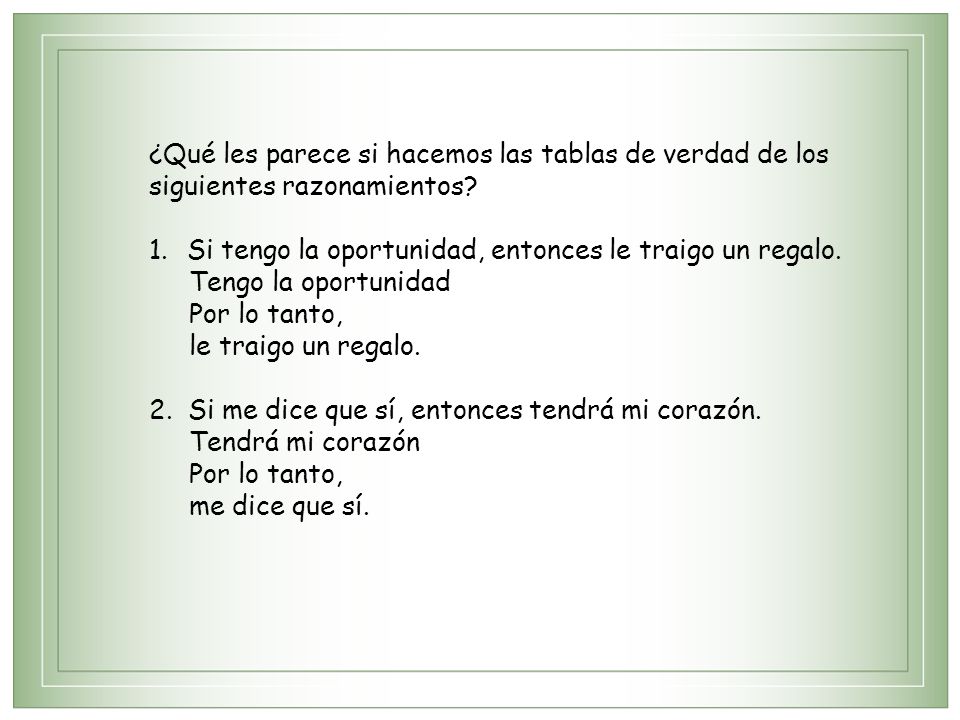 ¿Qué les parece si hacemos las tablas de verdad de los siguientes razonamientos