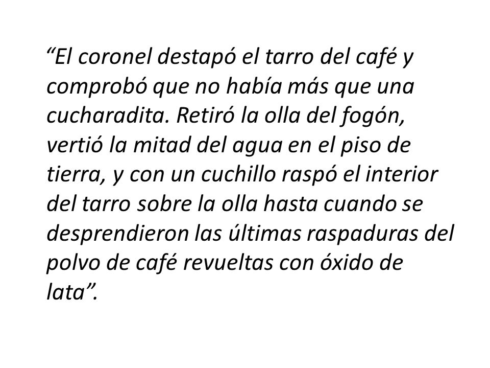El coronel destapó el tarro del café y comprobó que no había más que una cucharadita.