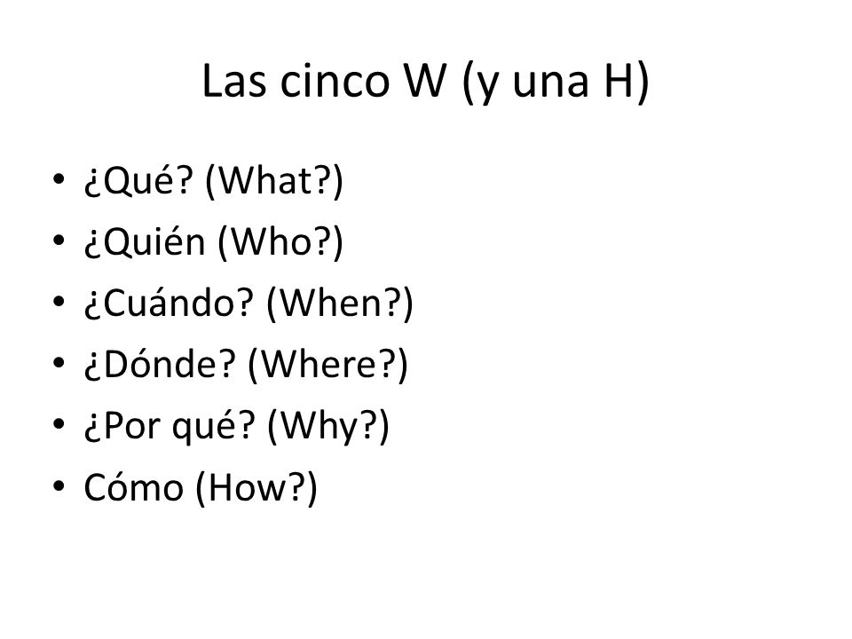 Las cinco W (y una H) ¿Qué (What ) ¿Quién (Who ) ¿Cuándo (When )