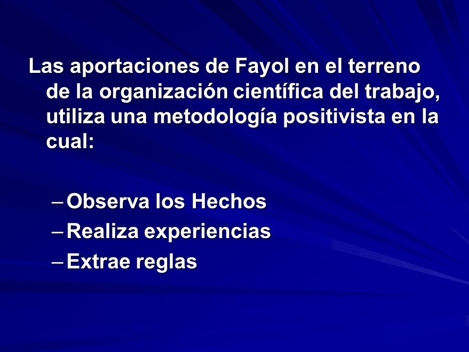 Las aportaciones de Fayol en el terreno de la organización científica del trabajo, utiliza una metodología positivista en la cual: