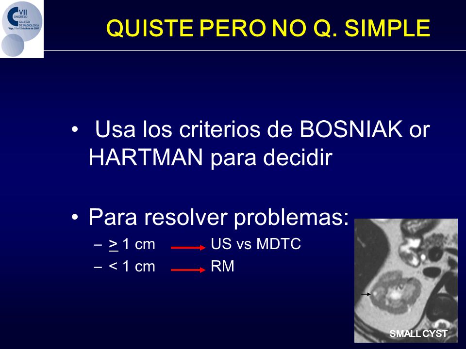 Usa los criterios de BOSNIAK or HARTMAN para decidir