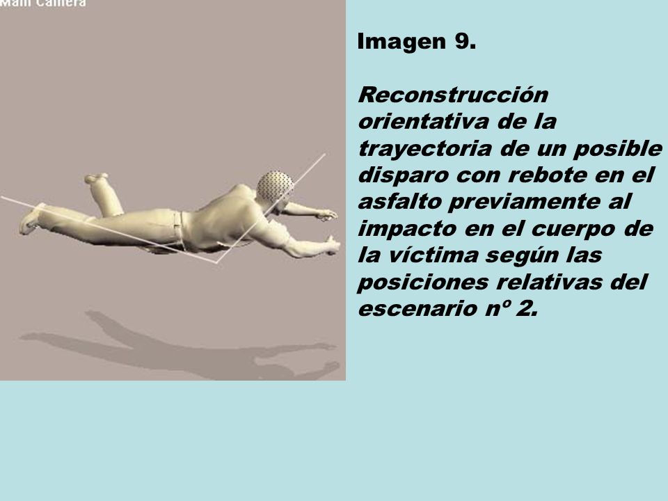 Imagen 9. Reconstrucción orientativa de la trayectoria de un posible disparo con rebote en el asfalto previamente al.