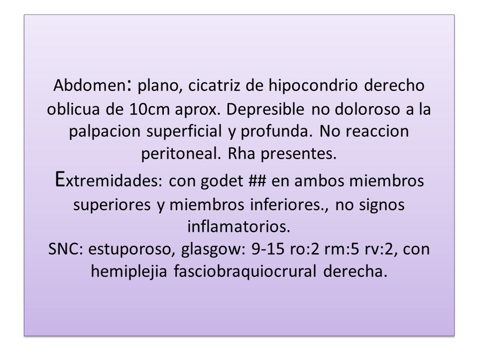Abdomen: plano, cicatriz de hipocondrio derecho oblicua de 10cm aprox