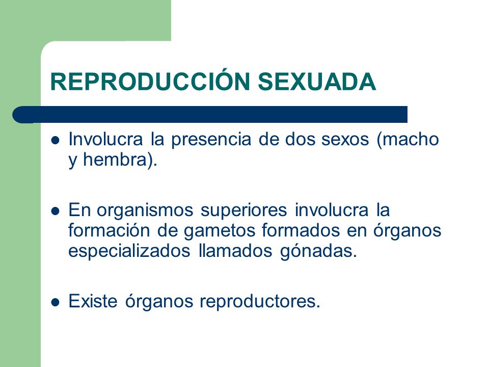 REPRODUCCIÓN SEXUADA Involucra la presencia de dos sexos (macho y hembra).